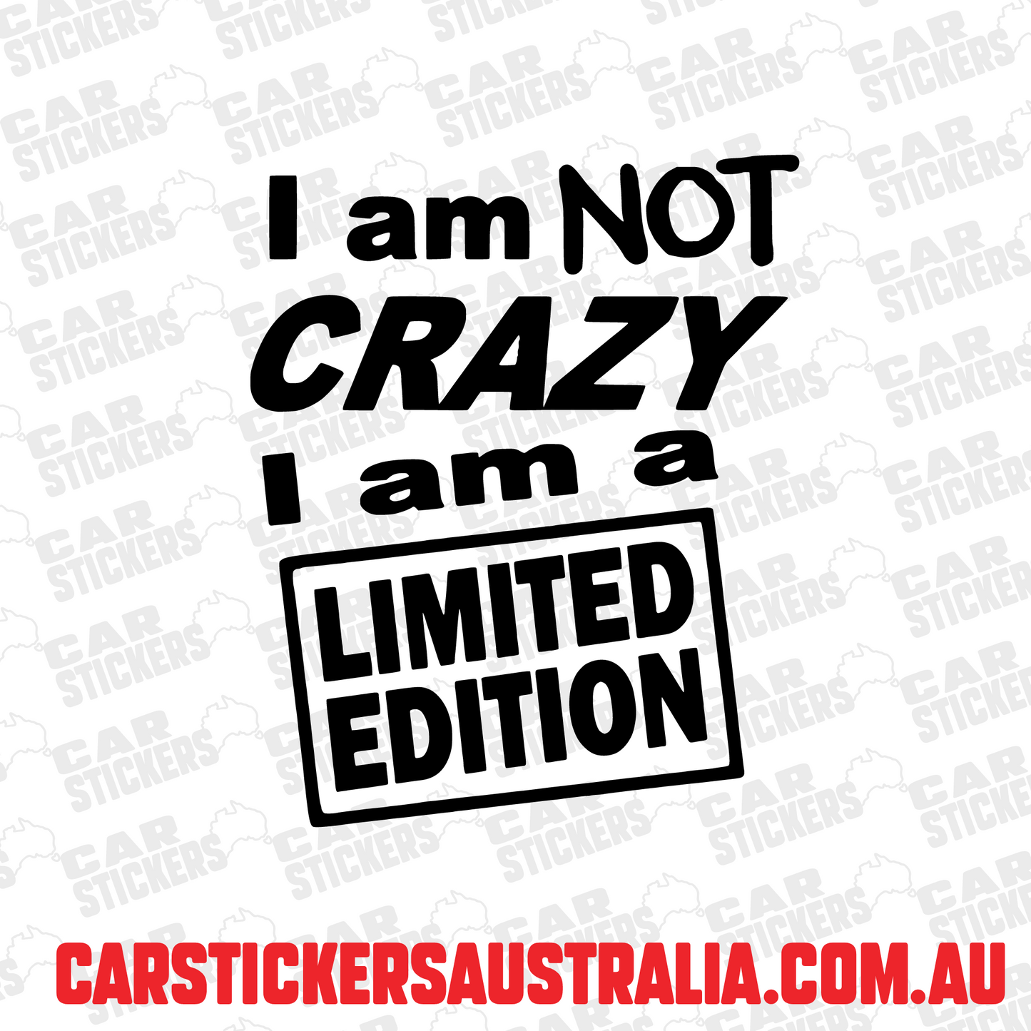 I Am Not Crazy, I Am Limited Edition